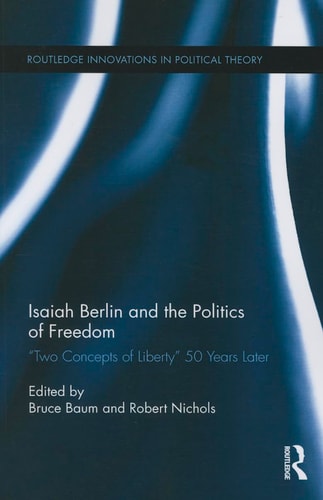 Isaiah Berlin and the Politics of Freedom 'Two Concepts of Liberty' 50 Years Later