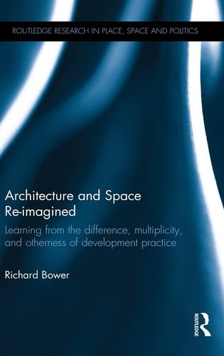 Architecture and Space Re-imagined Learning from the Difference, Multiplicity, and Otherness of Development Practice
