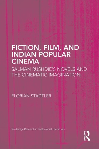 Fiction, Film, and Indian Popular Cinema Salman Rushdie's Novels and the Cinematic Imagination