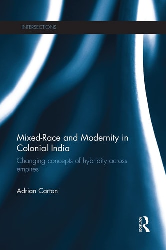 Mixed-race and Modernity in Colonial India Changing Concepts of Hybridity Across Empires