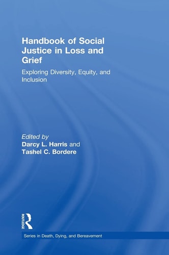 Handbook of Social Justice in Loss and Grief Exploring Diversity, Equity, and Inclusion