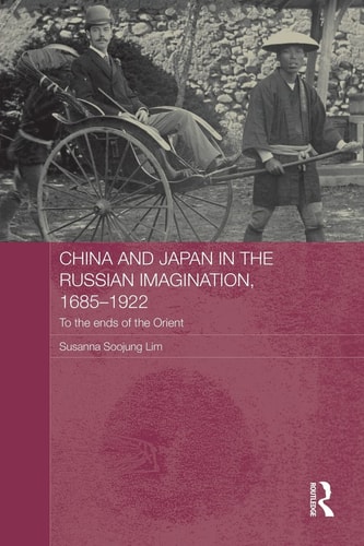 China and Japan in the Russian Imagination, 1685-1922 To the Ends of the Orient