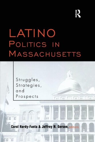 Latino Politics in Massachusetts Struggles, Strategies and Prospects