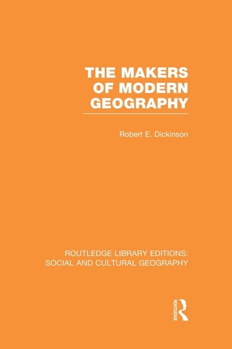 The Makers of Modern Geography (RLE Social and Cultural Geography)