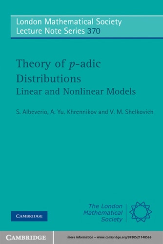 Theory of p-adic Distributions: Linear and Nonlinear Models (London Mathematical Society Lecture Note Series)