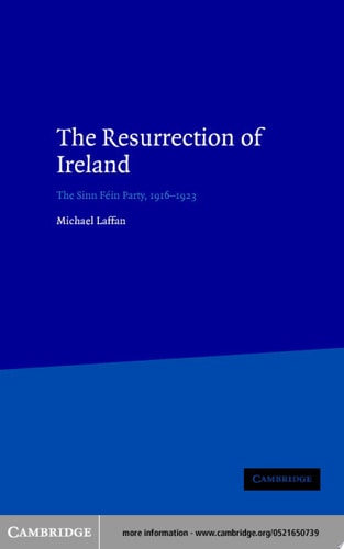 The Resurrection of Ireland The Sinn Féin Party, 1916–1923