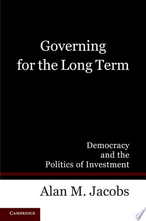 Governing for the Long Term Democracy and the Politics of Investment