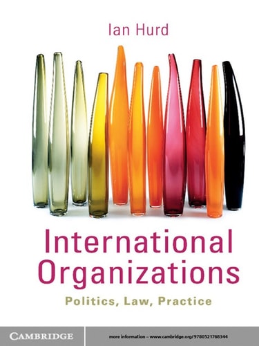 International Organizations Politics, Law, Practice