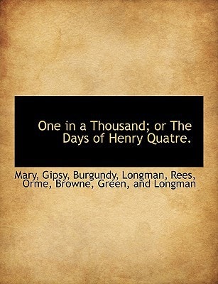 One in a Thousand; or The Days of Henry Quatre.