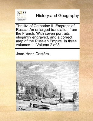The life of Catharine II. Empress of Russia. An enlarged translation from the French. With seven portraits elegantly engraved, and a correct map of ... Empire. In three volumes. ... Volume 2 of 3