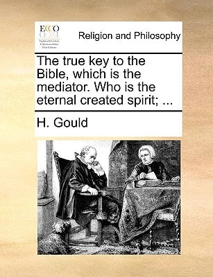 The true key to the Bible, which is the mediator. Who is the eternal created spirit; ...