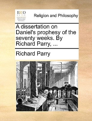A dissertation on Daniel's prophesy of the seventy weeks. By Richard Parry, ...