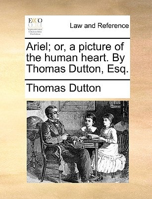Ariel; or, a picture of the human heart. By Thomas Dutton, Esq.