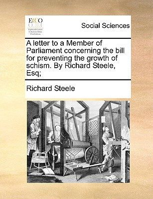 A letter to a Member of Parliament concerning the bill for preventing the growth of schism. By Richard Steele, Esq;