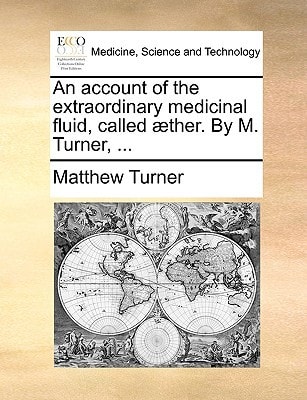 An account of the extraordinary medicinal fluid, called æther. By M. Turner, ...