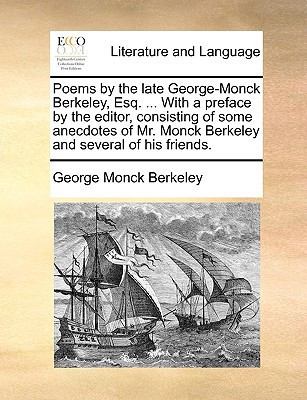 Poems by the late George-Monck Berkeley, Esq. ... With a preface by the editor, consisting of some anecdotes of Mr. Monck Berkeley and several of his friends.