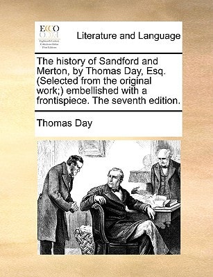 The history of Sandford and Merton, by Thomas Day, Esq. (Selected from the original work;) embellished with a frontispiece. The seventh edition.