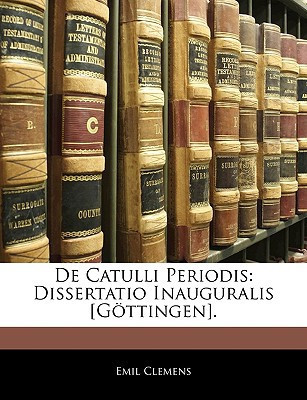 De Catulli Periodis: Dissertatio Inauguralis [Göttingen]. (Latin Edition)