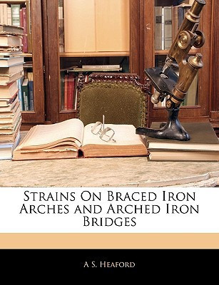 Strains On Braced Iron Arches and Arched Iron Bridges