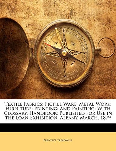 Textile Fabrics: Fictile Ware: Metal Work: Furniture: Printing: And Painting: With Glossary. Handbook: Published for Use in the Loan Exhibition. Albany, March, 1879