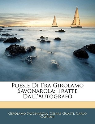 Poesie Di Fra Girolamo Savonarola: Tratte Dall'Autografo (Italian Edition)