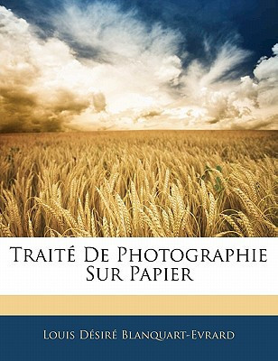 Traité De Photographie Sur Papier (French Edition)