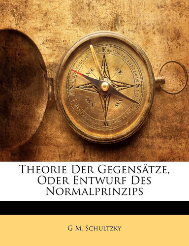Theorie Der Gegensätze, Oder Entwurf Des Normalprinzips (German Edition)