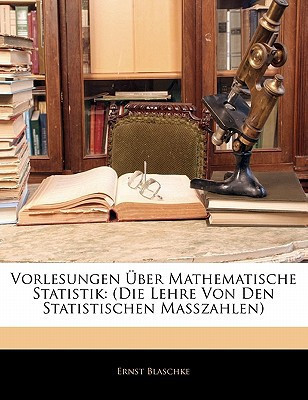 Vorlesungen Über Mathematische Statistik: (Die Lehre Von Den Statistischen Masszahlen) (German Edition)
