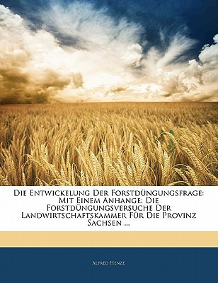 Die Entwickelung Der Forstdüngungsfrage: Mit Einem Anhange: Die Forstdüngungsversuche Der Landwirtschaftskammer Für Die Provinz Sachsen ... (German Edition)