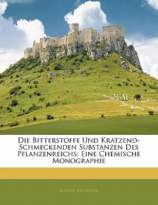 Die Bitterstoffe Und Kratzend-Schmeckenden Substanzen Des Pflanzenreichs: Eine Chemische Monographie (German Edition)