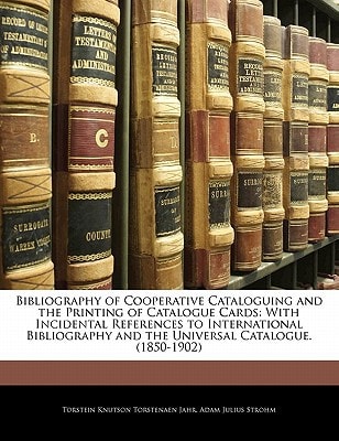 Bibliography of Cooperative Cataloguing and the Printing of Catalogue Cards: With Incidental References to International Bibliography and the Universal Catalogue. (1850-1902)