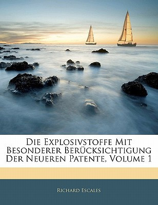 Die Explosivstoffe Mit Besonderer Berücksichtigung Der Neueren Patente, Volume 1 (German Edition)