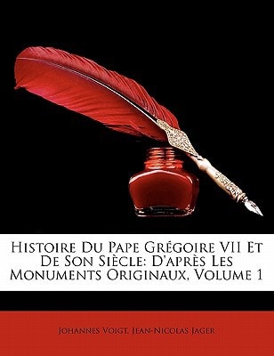 Histoire Du Pape Gr Goire VII Et de Son Si Cle: D'Apr?'s Les Monuments Originaux, Volume 1 (French Edition)