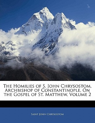 The Homilies of S. John Chrysostom, Archbishop of Constantinople, On the Gospel of St. Matthew, Volume 2