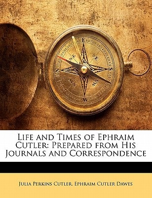 Life and Times of Ephraim Cutler: Prepared from His Journals and Correspondence