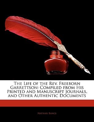 The Life of the Rev. Freeborn Garrettson: Compiled from His Printed and Manuscript Journals, and Other Authentic Documents