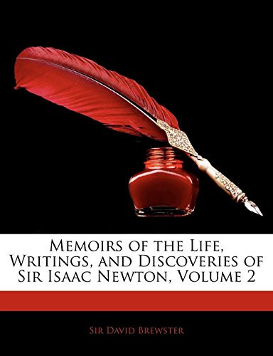 Memoirs of the Life, Writings, and Discoveries of Sir Isaac Newton, Volume 2