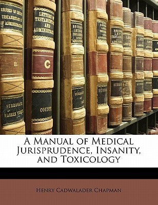 A Manual of Medical Jurisprudence, Insanity, and Toxicology