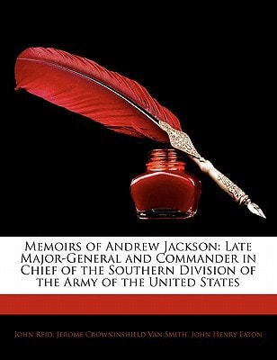 Memoirs of Andrew Jackson: Late Major-General and Commander in Chief of the Southern Division of the Army of the United States