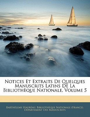 Notices Et Extraits De Quelques Manuscrits Latins De La Bibliothèque Nationale, Volume 5 (French Edition)
