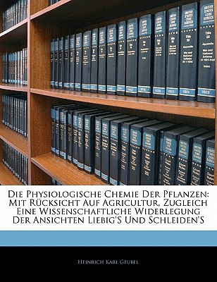 Die Physiologische Chemie Der Pflanzen: Mit Rücksicht Auf Agricultur, Zugleich Eine Wissenschaftliche Widerlegung Der Ansichten Liebig's Und Schleiden's (German Edition)