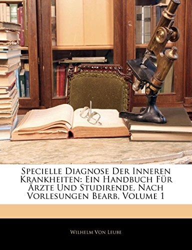 Specielle Diagnose Der Inneren Krankheiten: Ein Handbuch Für Ärzte Und Studirende, Nach Vorlesungen Bearb, Volume 1 (German Edition)