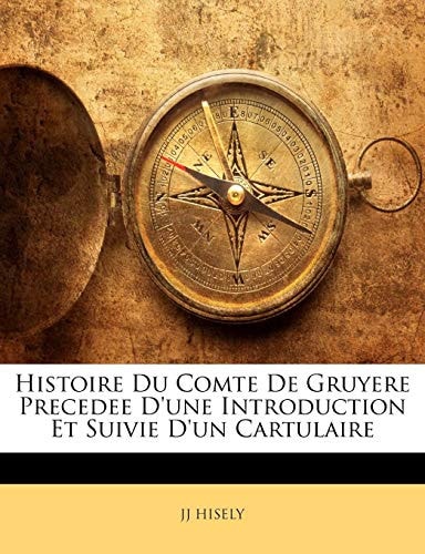 Histoire Du Comte De Gruyere Precedee D'une Introduction Et Suivie D'un Cartulaire (French Edition)