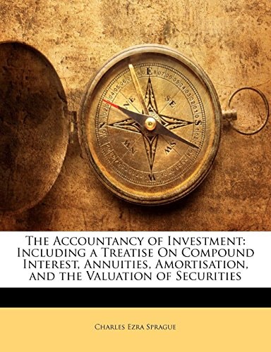 The Accountancy of Investment: Including a Treatise On Compound Interest, Annuities, Amortisation, and the Valuation of Securities