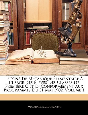 Leçons De Mécanique Élémentaire À L'usage Des Élèves Des Classes De Première C Et D: Conformément Aux Programmes Du 31 Mai 1902, Volume 1 (French Edition)