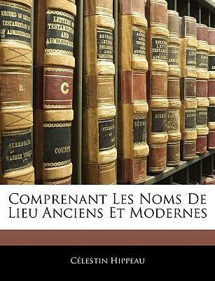 Comprenant Les Noms De Lieu Anciens Et Modernes (French Edition)