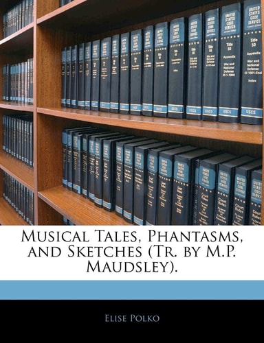 Musical Tales, Phantasms, and Sketches (Tr. by M.P. Maudsley).