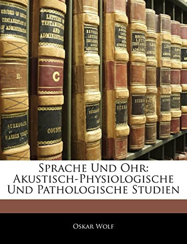 Sprache Und Ohr: Akustisch-Physiologische Und Pathologische Studien (German Edition)