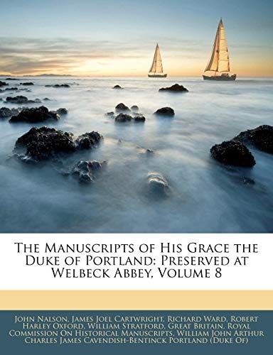 The Manuscripts of His Grace the Duke of Portland: Preserved at Welbeck Abbey, Volume 8