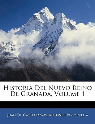 Historia Del Nuevo Reino De Granada, Volume 1 (Spanish Edition)